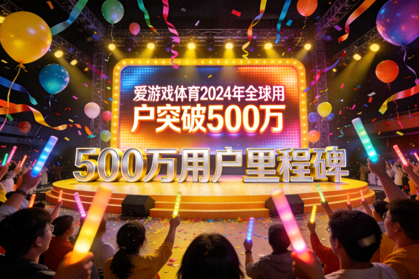 爱游戏体育2024年全球用户突破500万庆祝活动现场