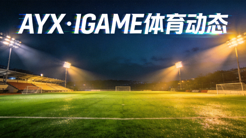 AYX·IGAME体育动态 - 夜晚足球场草坪与球场灯光照明场景