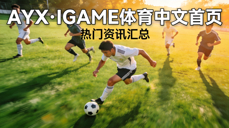 AYX·IGAME体育中文首页热门资讯汇总足球运动员带球突破配图
