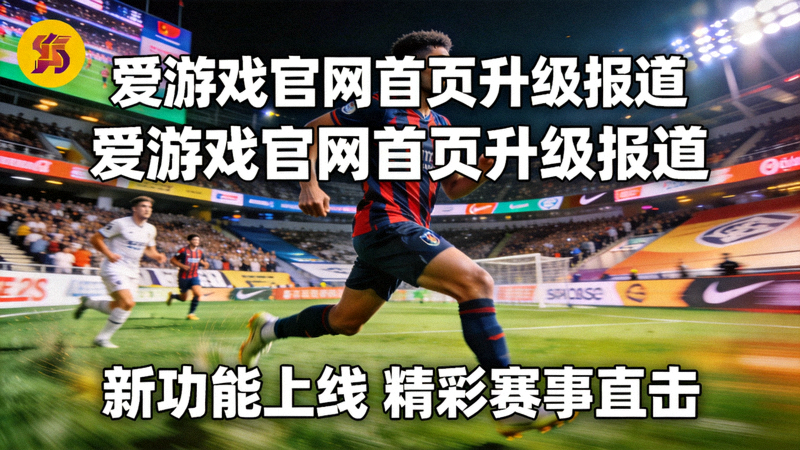 爱游戏官网首页升级报道配图：足球比赛现场球员奔跑的动态画面