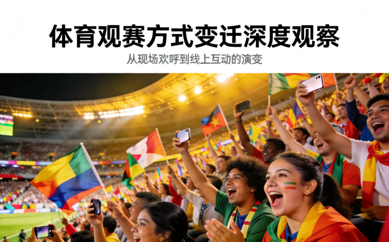 体育场馆看台上观众欢呼 - 体育观赛方式变迁深度观察配图